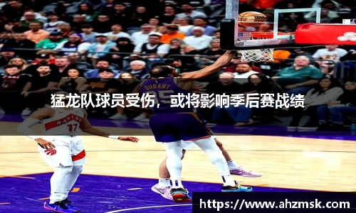 猛龙队球员受伤，或将影响季后赛战绩