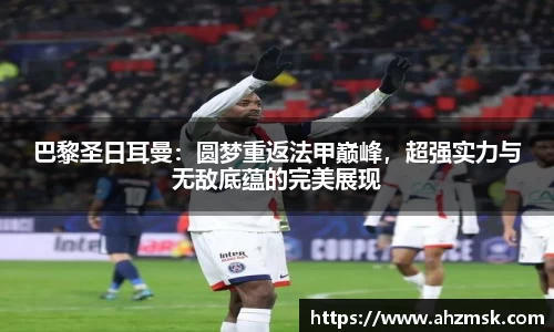 巴黎圣日耳曼：圆梦重返法甲巅峰，超强实力与无敌底蕴的完美展现
