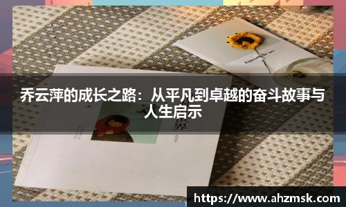 乔云萍的成长之路：从平凡到卓越的奋斗故事与人生启示