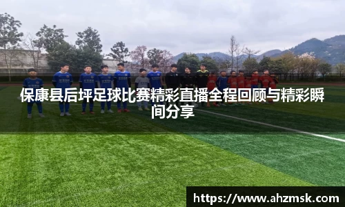 保康县后坪足球比赛精彩直播全程回顾与精彩瞬间分享