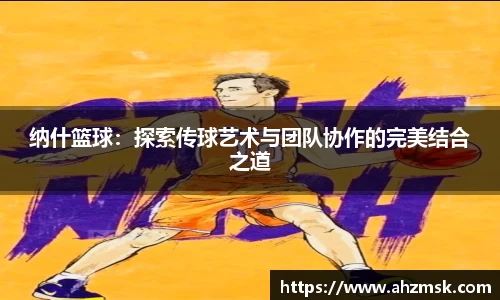纳什篮球：探索传球艺术与团队协作的完美结合之道