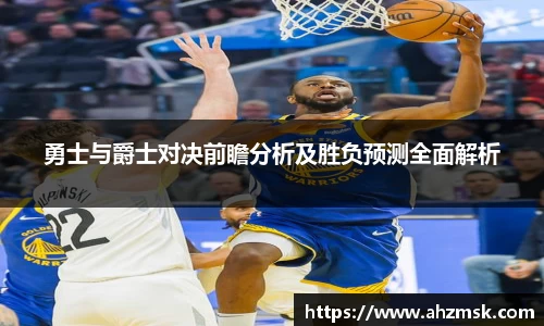 勇士与爵士对决前瞻分析及胜负预测全面解析