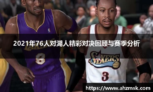 2021年76人对湖人精彩对决回顾与赛季分析