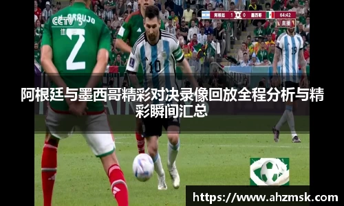 阿根廷与墨西哥精彩对决录像回放全程分析与精彩瞬间汇总